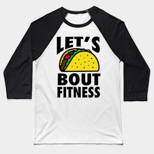 Lets Taco Bout Fitness - Workout Motivation Gym Fitness Baseball T-Shirt